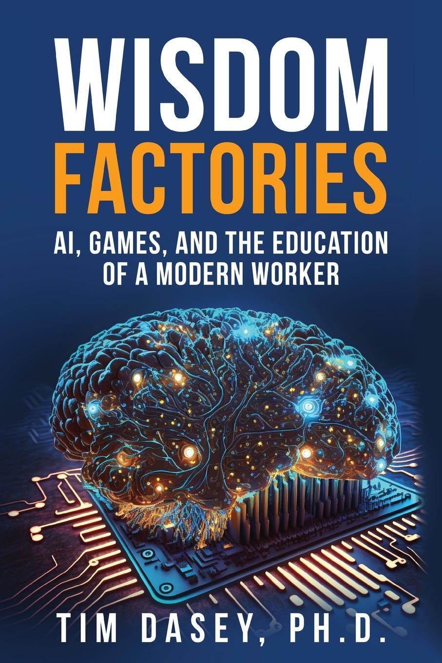 Cover: 9798988238607 | Wisdom Factories | AI, Games, and the Education of a Modern Worker