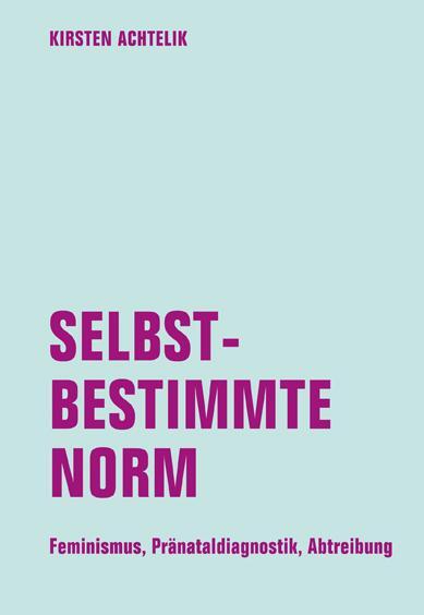 Cover: 9783957321206 | Selbstbestimmte Norm | Feminismus, Pränataldiagnostik, Abtreibung