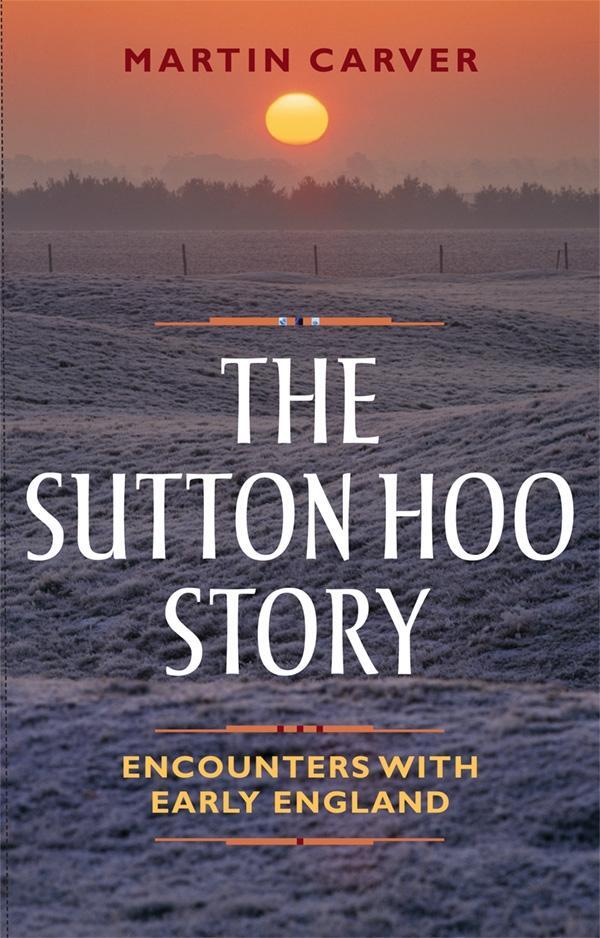 Cover: 9781783272044 | The Sutton Hoo Story | Encounters with Early England | Martin Carver