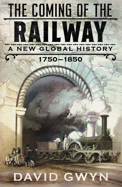 Cover: 9780300267891 | Coming of the Railway | A New Global History, 1750-1850 | David Gwyn
