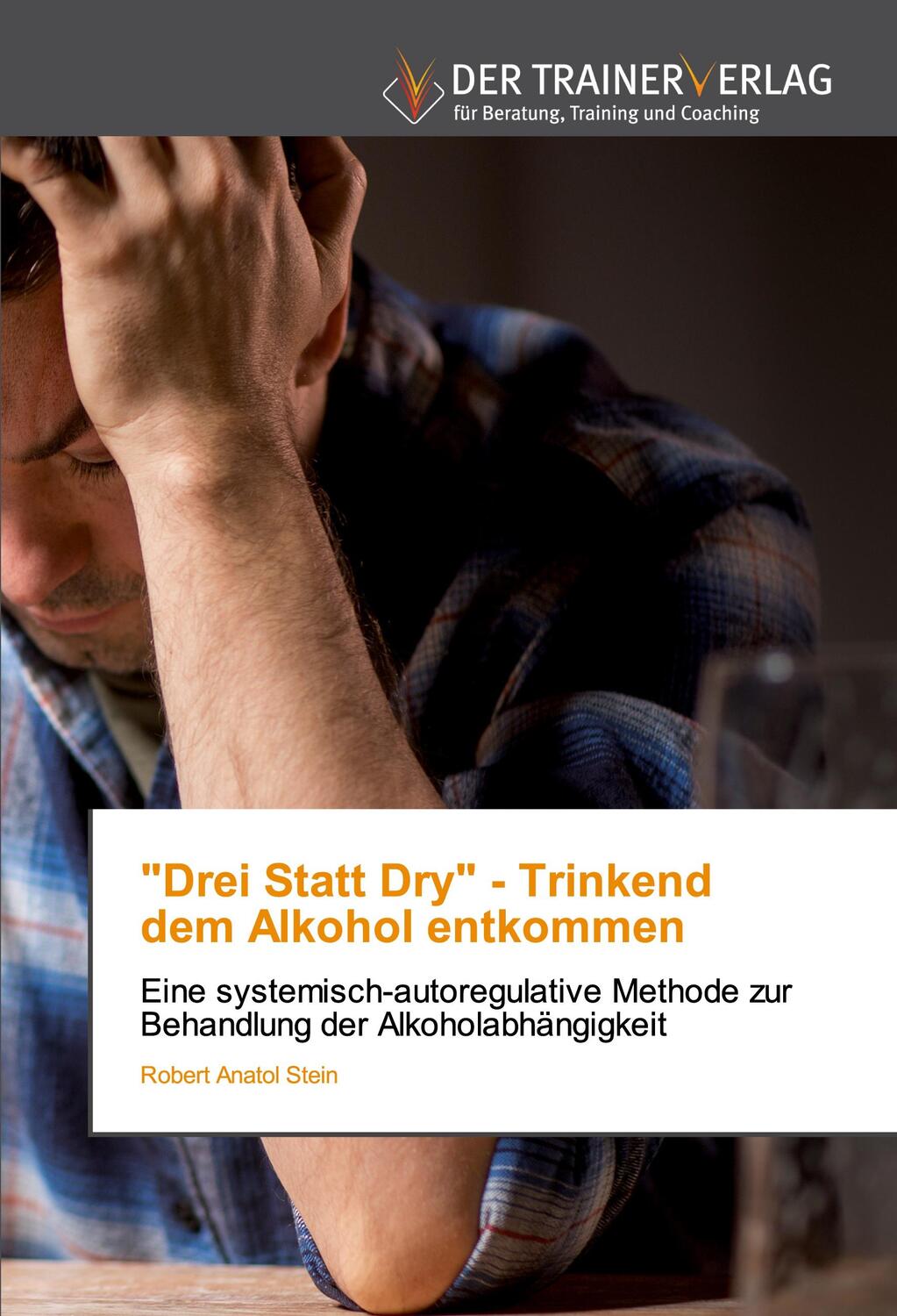 Cover: 9786202494373 | "Drei Statt Dry" - Trinkenddem Alkohol entkommen | Robert Anatol Stein