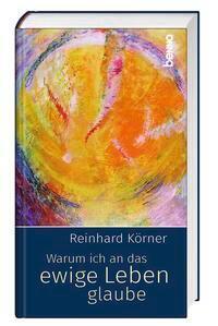 Cover: 9783746262987 | Warum ich an das ewige Leben glaube | Reinhard Körner | Buch | Deutsch