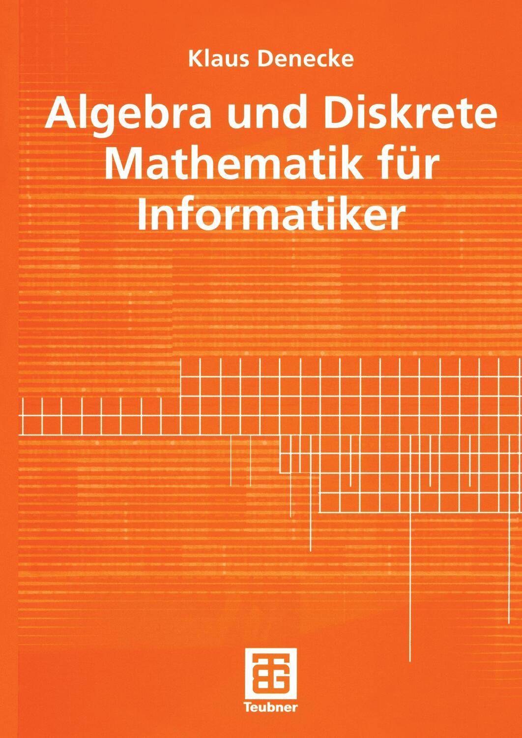 Cover: 9783519027492 | Algebra und Diskrete Mathematik für Informatiker | Klaus Denecke