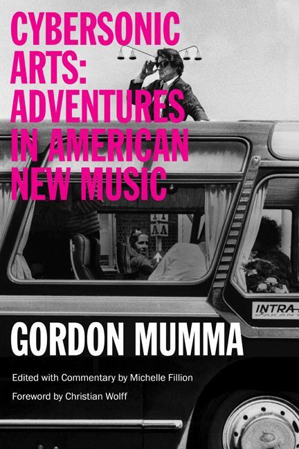 Cover: 9780252081019 | Cybersonic Arts | Adventures in American New Music | Gordon Mumma