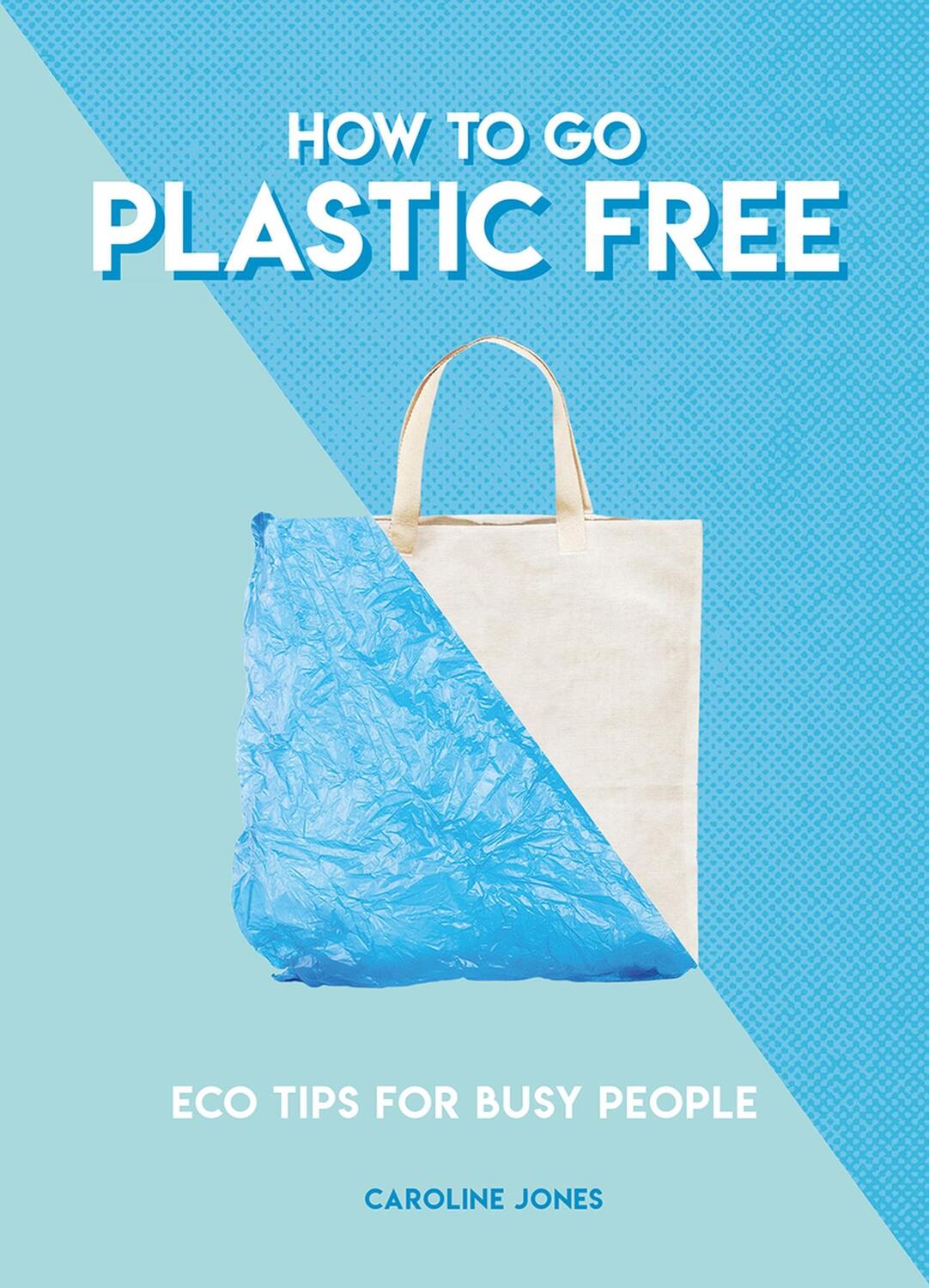 Cover: 9781787391963 | How to Go Plastic Free | Eco Tips for Busy People | Caroline Jones