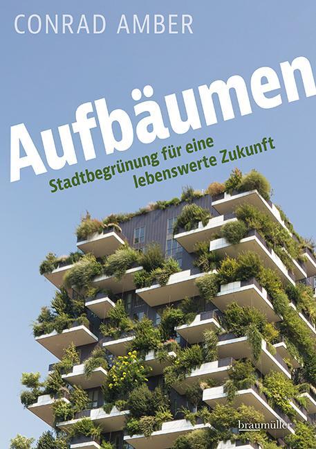 Cover: 9783991004042 | Aufbäumen | Stadtbegrünung für eine lebenswerte Zukunft | Conrad Amber