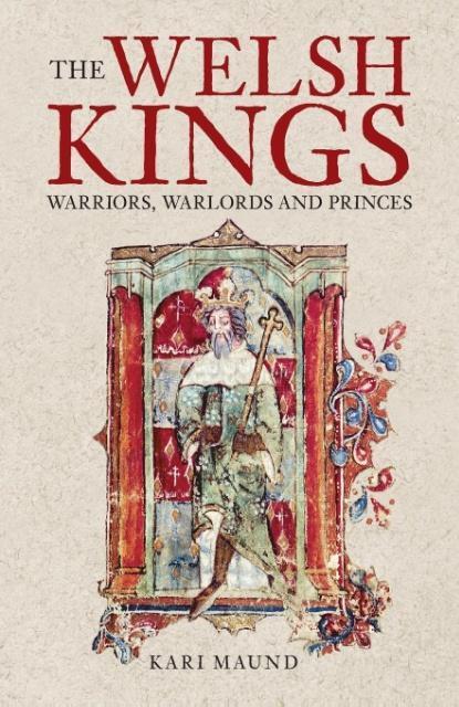 Cover: 9780752429731 | The Welsh Kings | Warriors, Warlords and Princes | Kari Maund | Buch