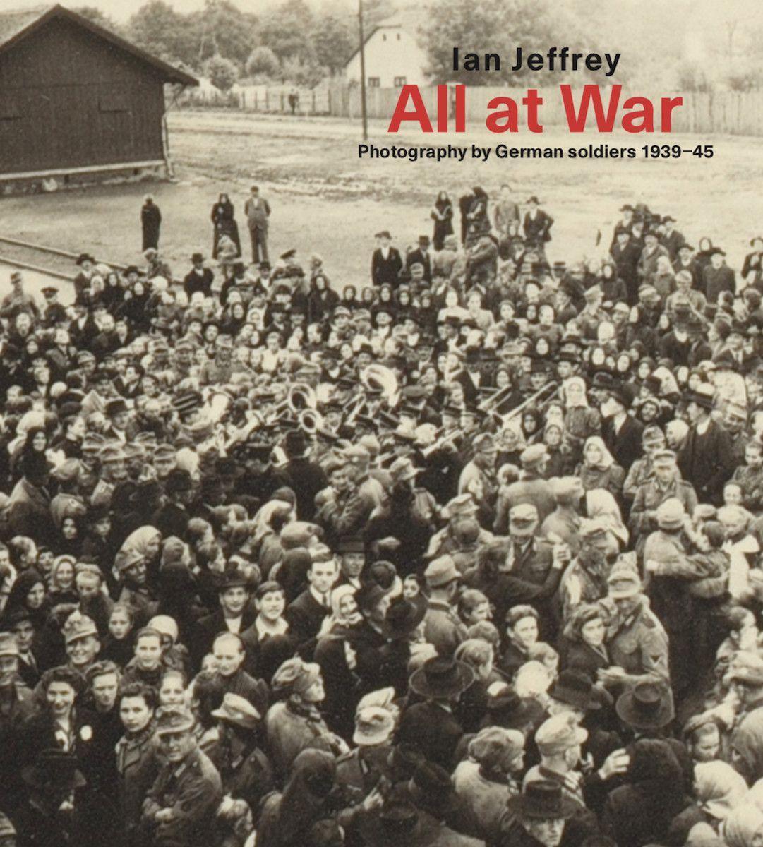 Cover: 9789493039438 | All At War | Photography by German soldiers 1939-45 | Ian Jeffrey