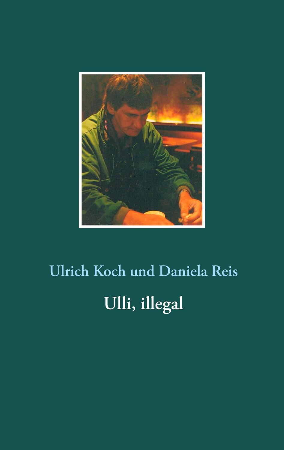 Cover: 9783752885958 | Ulli, illegal | Ulrich Koch (u. a.) | Taschenbuch | Books on Demand