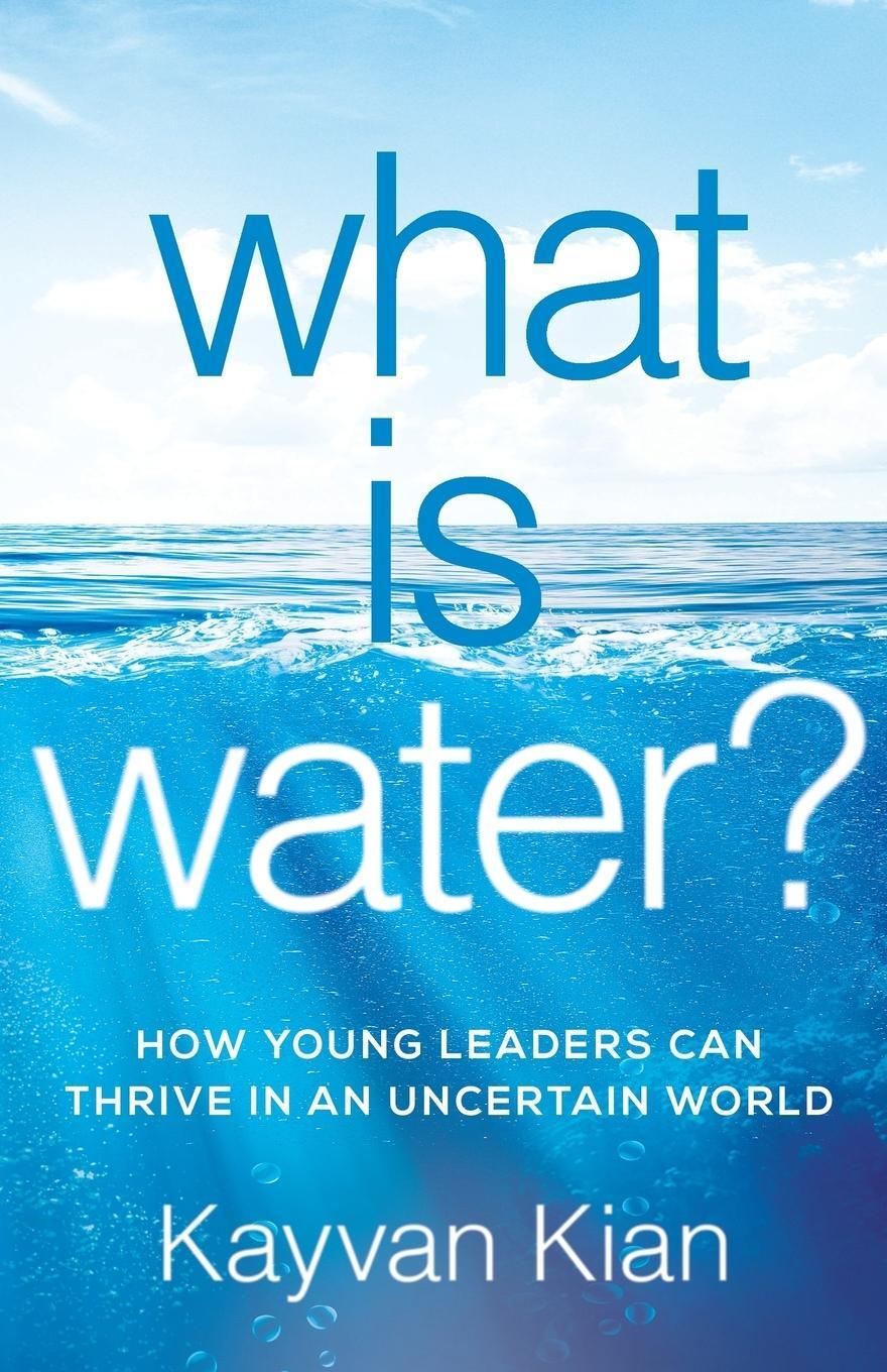 Cover: 9781544503509 | What Is Water? | How Young Leaders Can Thrive in an Uncertain World