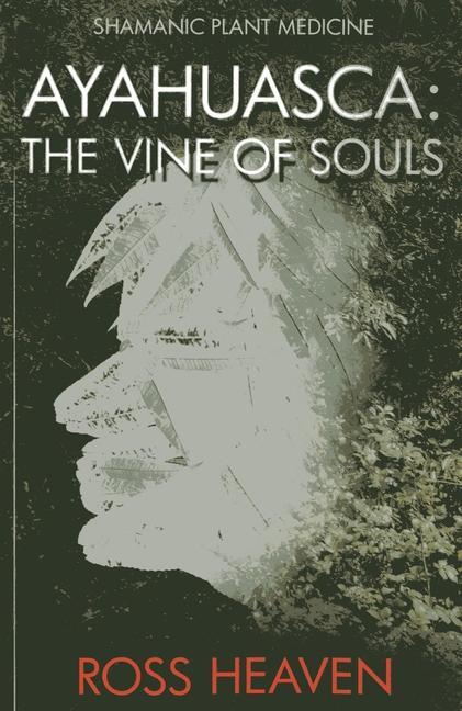 Cover: 9781782792499 | Shamanic Plant Medicine - Ayahuasca | The Vine of Souls | Ross Heaven