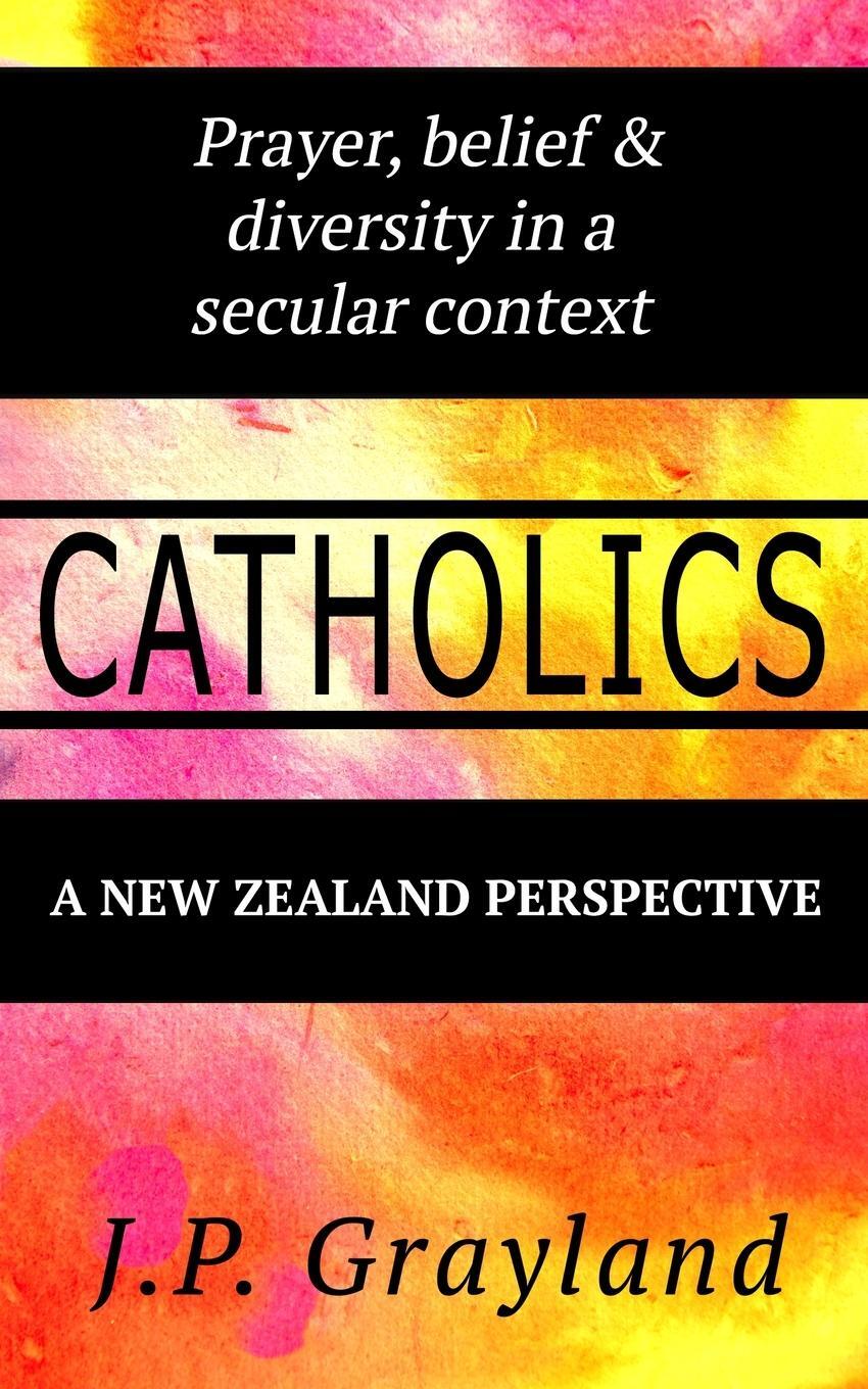 Cover: 9780473513382 | Catholics. Prayer, belief &amp; diversity in a secular context. A New...