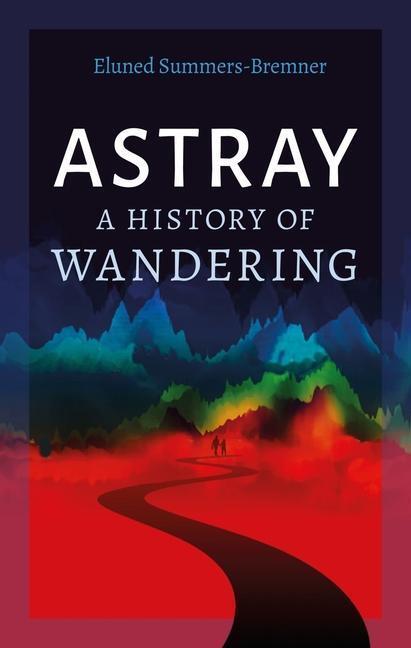 Cover: 9781789147049 | Astray | A History of Wandering | Eluned Summers-Bremner | Buch | 2023