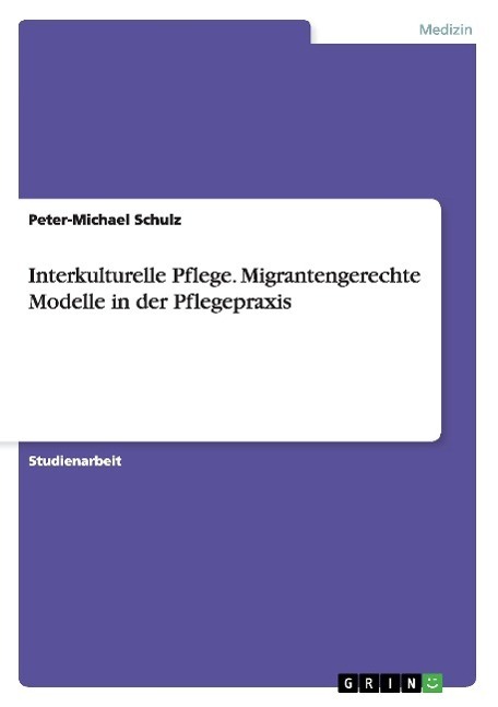 Cover: 9783638649186 | Interkulturelle Pflege. Migrantengerechte Modelle in der Pflegepraxis