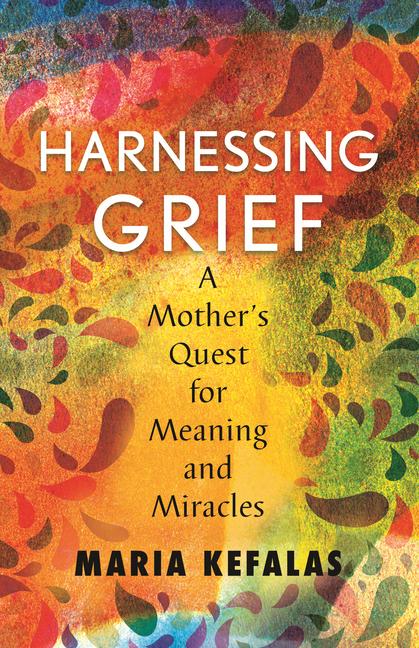 Cover: 9780807055472 | Harnessing Grief | A Mother's Quest for Meaning and Miracles | Kefalas