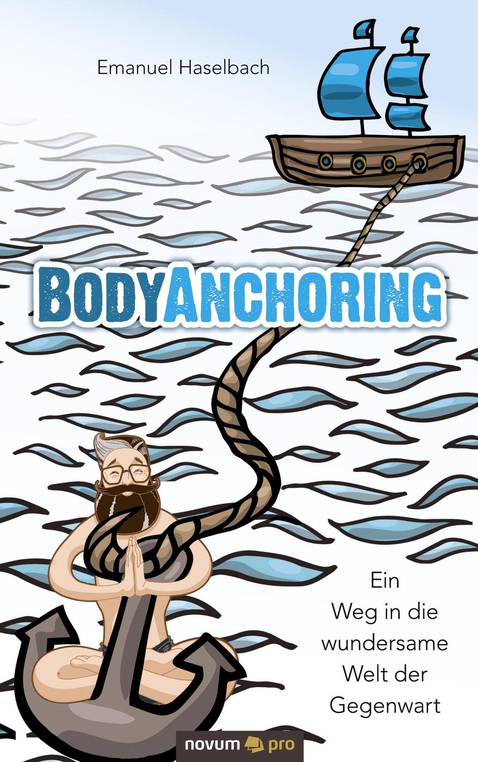 Cover: 9783990645444 | BodyAnchoring | Ein Weg in die wundersame Welt der Gegenwart | Buch