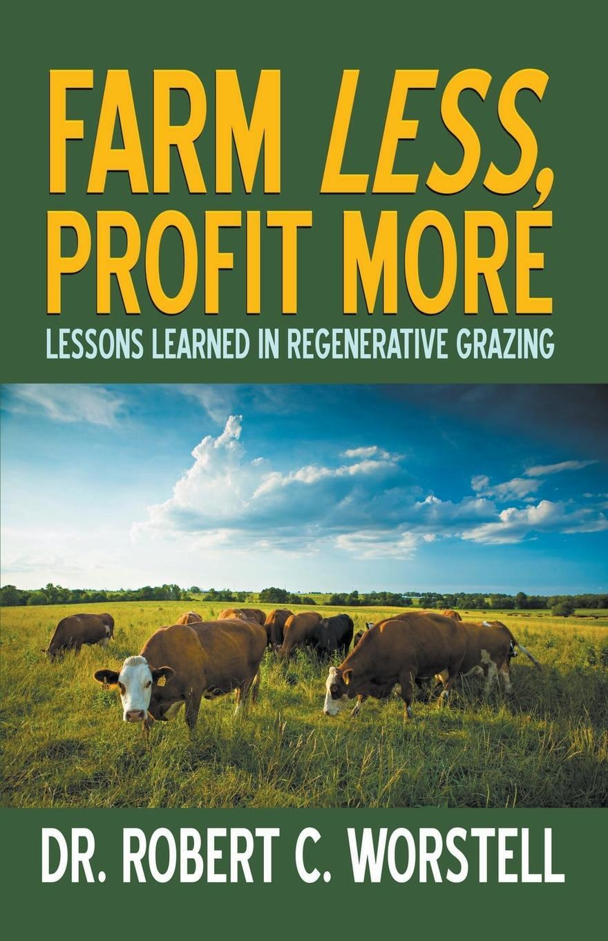 Cover: 9781393908777 | Farm Less, Profit More | Lessons in Regenerative Grazing | Worstell