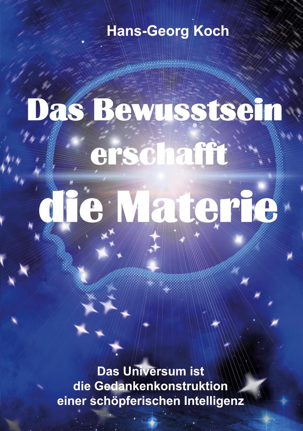 Cover: 9783752821772 | Das Bewusstsein erschafft die Materie | Hans-Georg Koch | Taschenbuch
