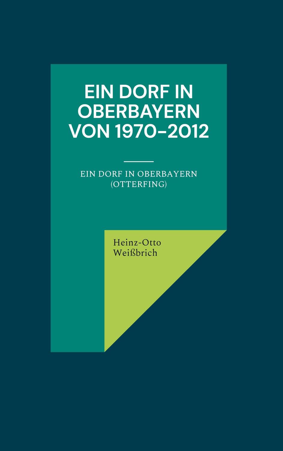 Cover: 9783754338971 | Ein Dorf in Oberbayern von 1970-2012 | Heinz-Otto Weißbrich | Buch
