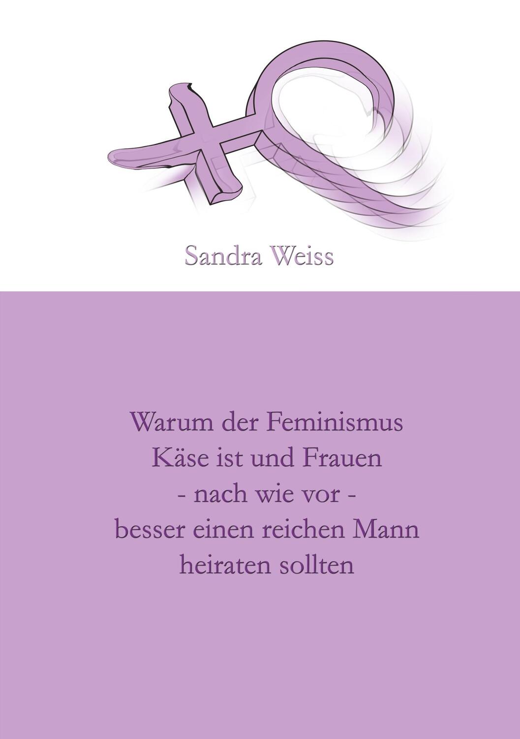 Cover: 9783743190702 | Warum der Feminismus Käse ist und Frauen - nach wie vor - besser...