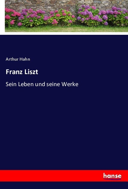 Cover: 9783348104821 | Franz Liszt | Sein Leben und seine Werke | Arthur Hahn | Taschenbuch