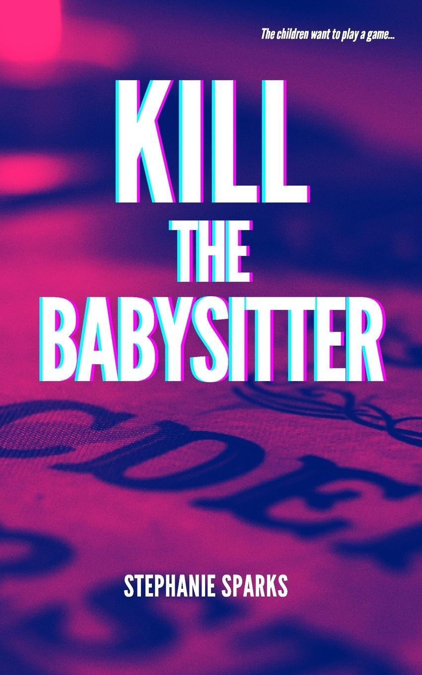 Cover: 9781777295608 | Kill the Babysitter | Stephanie Sparks | Taschenbuch | Paperback