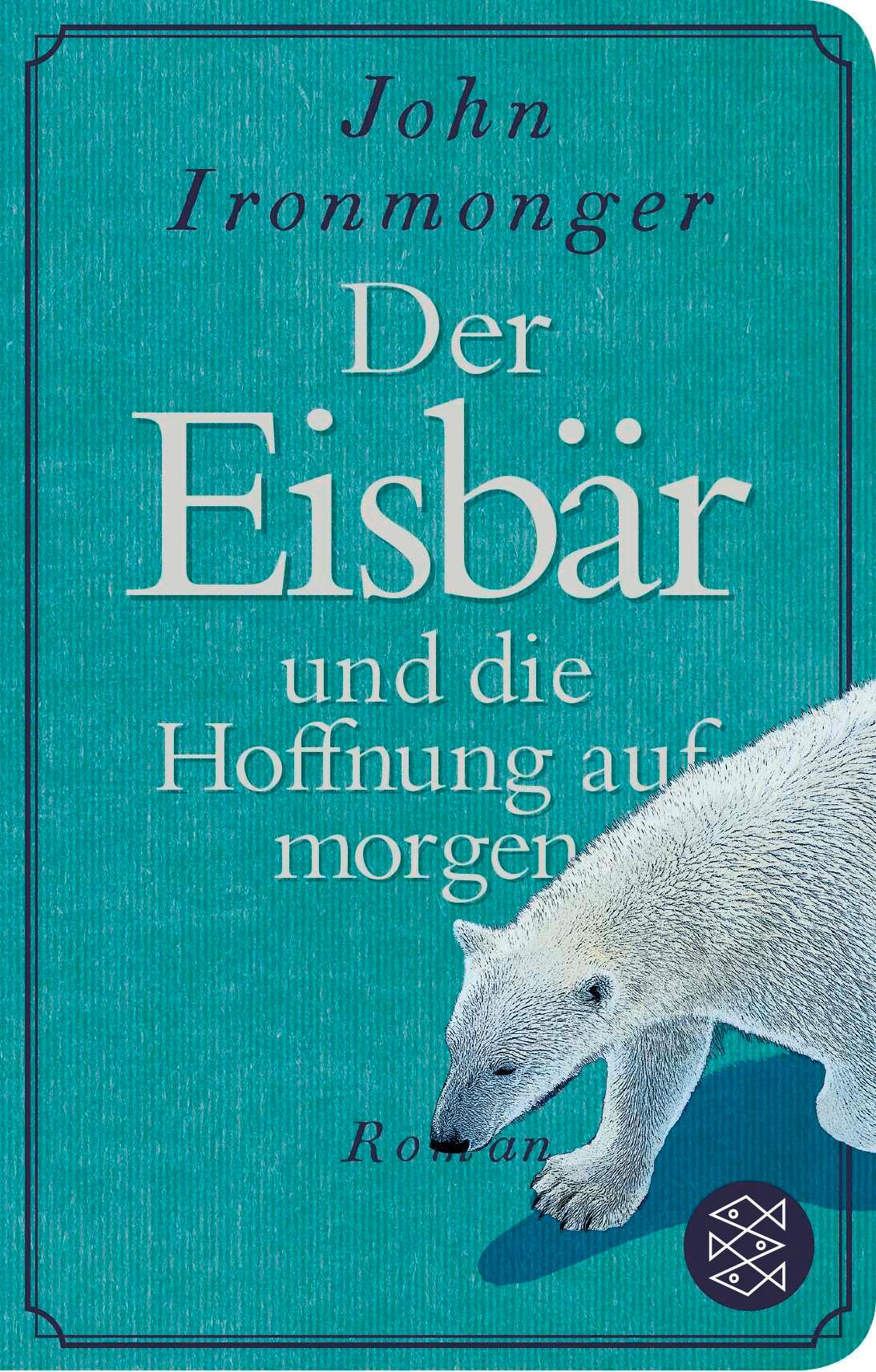 Cover: 9783596523726 | Der Eisbär und die Hoffnung auf morgen | Roman | John Ironmonger