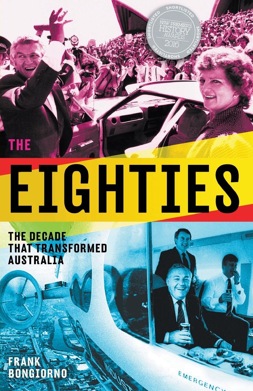 Cover: 9781863958974 | The Eighties | The Decade That Transformed Australia | Frank Bongiorno