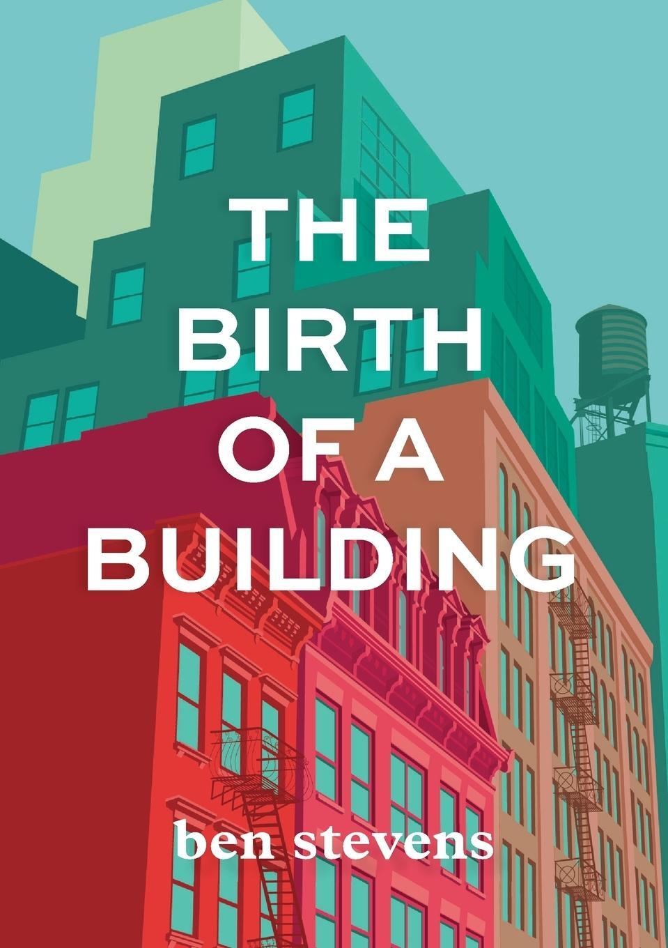 Cover: 9780578553658 | The Birth of a Building | From Conception to Delivery | Ben Stevens