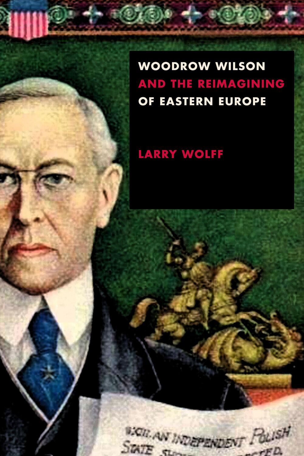 Cover: 9781503611191 | Woodrow Wilson and the Reimagining of Eastern Europe | Larry Wolff