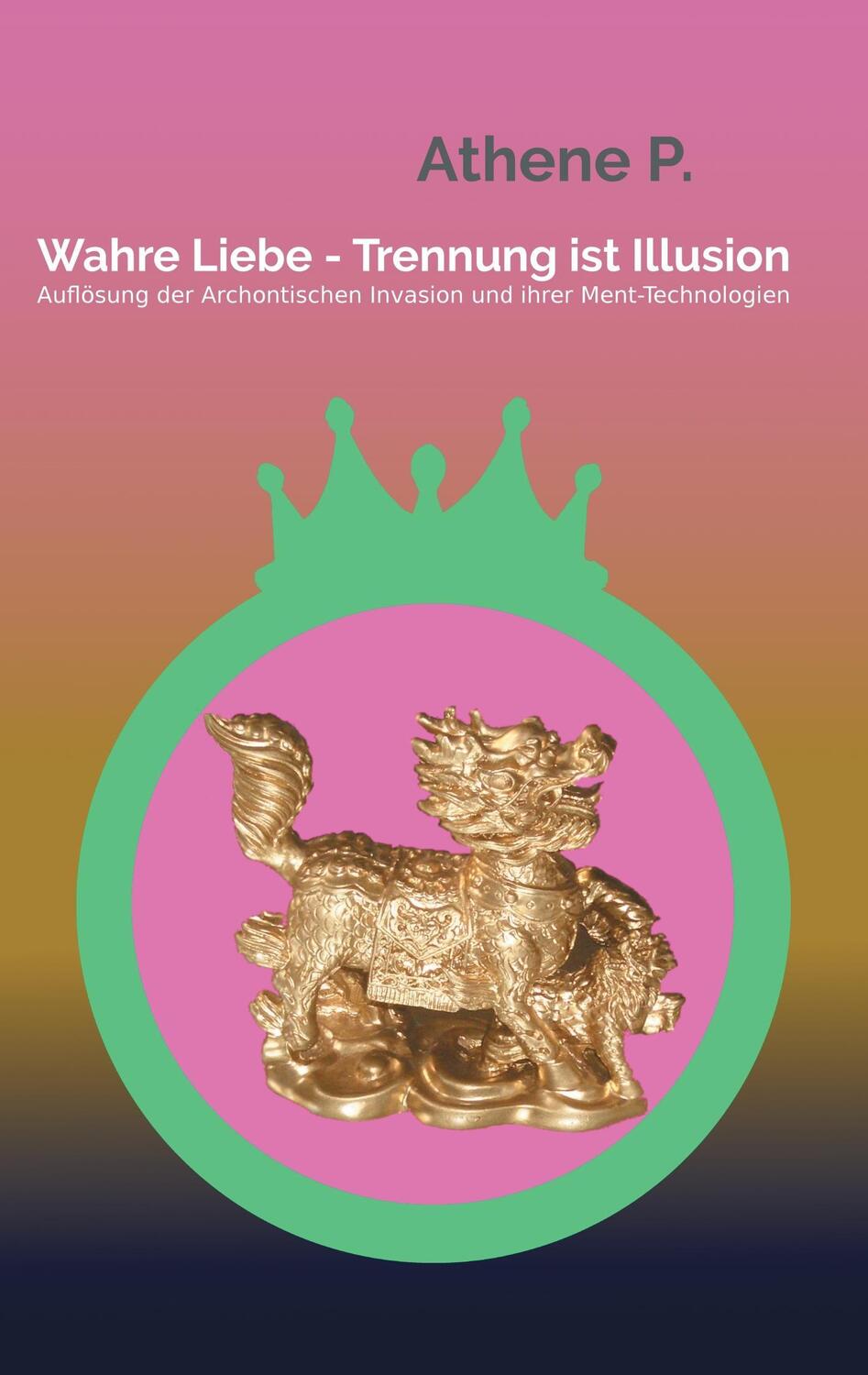 Cover: 9783743151550 | Wahre Liebe - Trennung ist Illusion | Athene P. | Taschenbuch