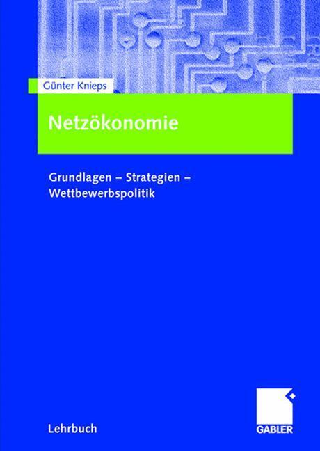 Cover: 9783834901071 | Netzökonomie | Grundlagen - Strategien - Wettbewerbspolitik | Knieps