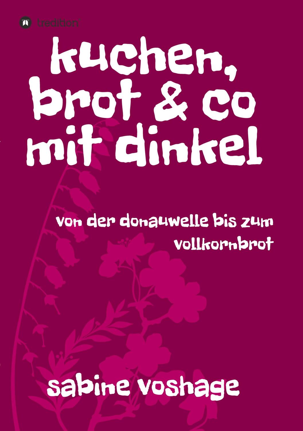Cover: 9783743950887 | kuchen, brot und co mit dinkel | Sabine Voshage | Taschenbuch | 72 S.