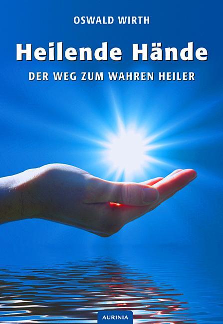 Cover: 9783943012767 | Heilende Hände | Der Weg zum wahren Heiler | Oswald Wirth | Buch