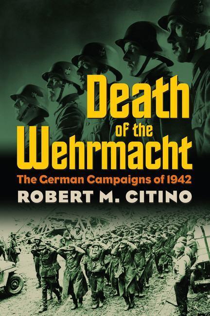 Cover: 9780700617913 | Death of the Wehrmacht: The German Campaigns of 1942 | Citino | Buch