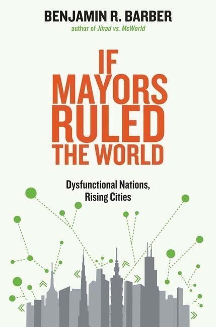 Cover: 9780300209327 | If Mayors Ruled the World | Dysfunctional Nations, Rising Cities