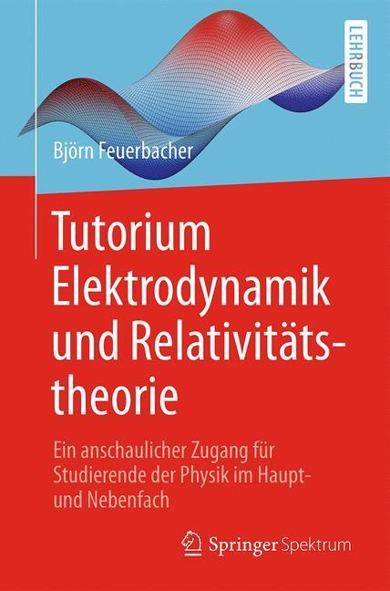 Cover: 9783662545546 | Tutorium Elektrodynamik und Relativitätstheorie | Björn Feuerbacher