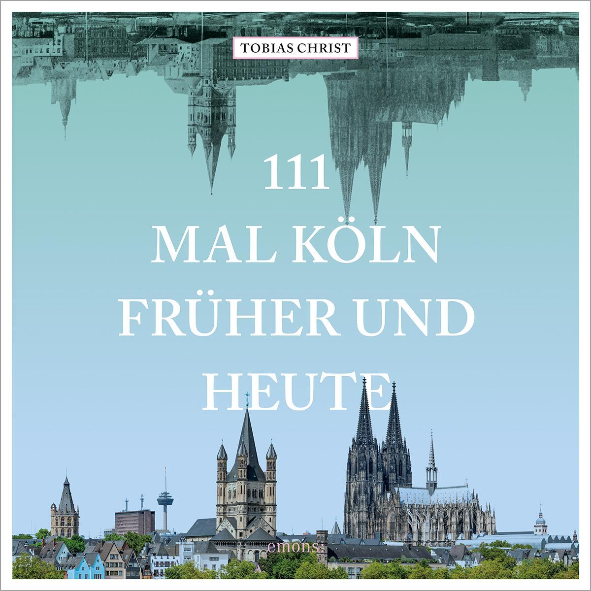 Cover: 9783740818234 | 111 mal Köln früher und heute | Tobias Christ | Buch | 111 Orte | 2023