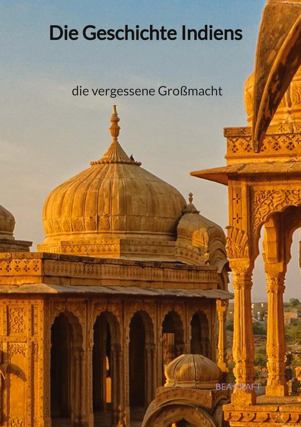 Cover: 9783347997868 | Die Geschichte Indiens - die vergessene Großmacht | Bea Kraft | Buch