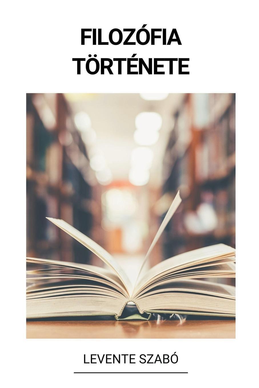 Cover: 9798215681602 | Filozófia Története | Levente Szabó | Taschenbuch | Paperback | 2022