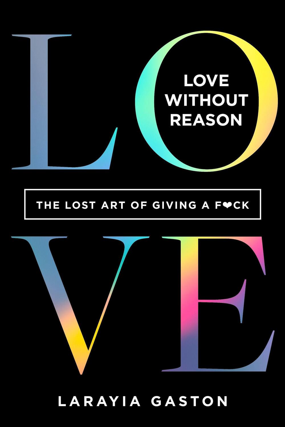Cover: 9781683646303 | Love Without Reason: The Lost Art of Giving a F*ck | Larayia Gaston