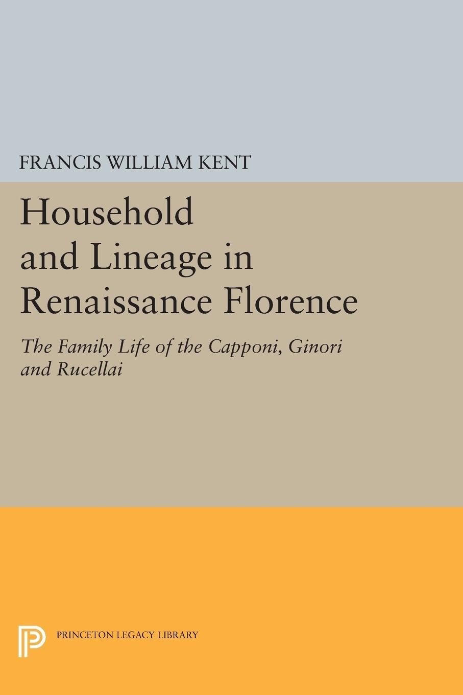 Cover: 9780691616728 | Household and Lineage in Renaissance Florence | Francis William Kent