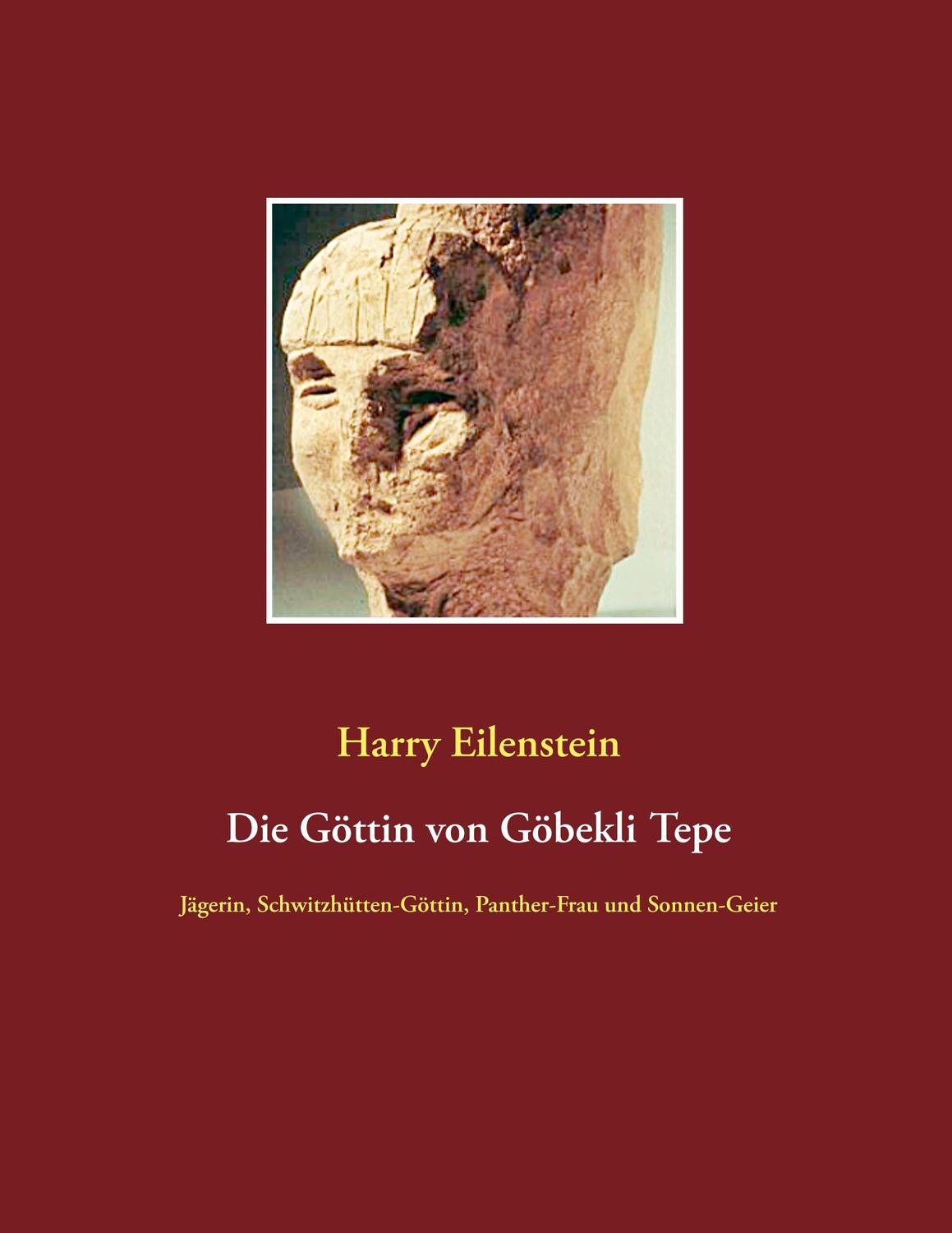 Cover: 9783751920889 | Die Göttin von Göbekli Tepe | Harry Eilenstein | Taschenbuch