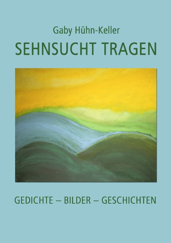 Cover: 9783844248364 | Sehnsucht tragen | Gedichte - Bilder - Geschichten | Gaby Hühn-Keller