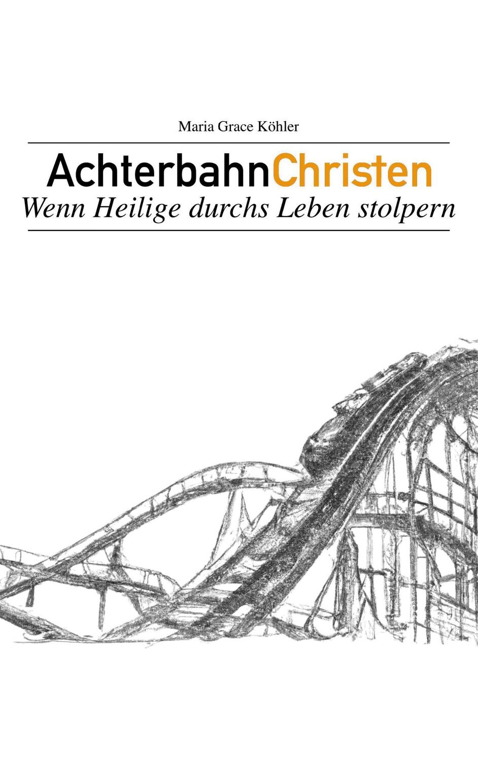 Cover: 9783756886470 | Achterbahnchristen | Wenn Heilige durchs Leben stolpern | Köhler