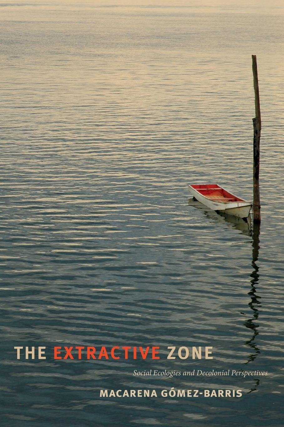 Cover: 9780822368977 | The Extractive Zone | Social Ecologies and Decolonial Perspectives