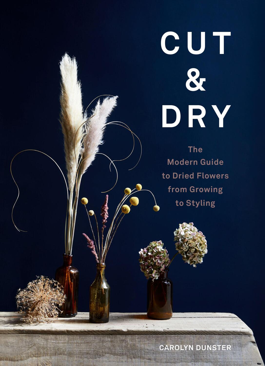 Cover: 9781786278890 | Cut & Dry: The Modern Guide to Dried Flowers from Growing to Styling