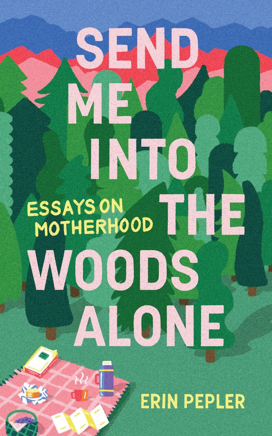 Cover: 9781988784892 | Send Me Into the Woods Alone | Essays on Motherhood | Erin Pepler