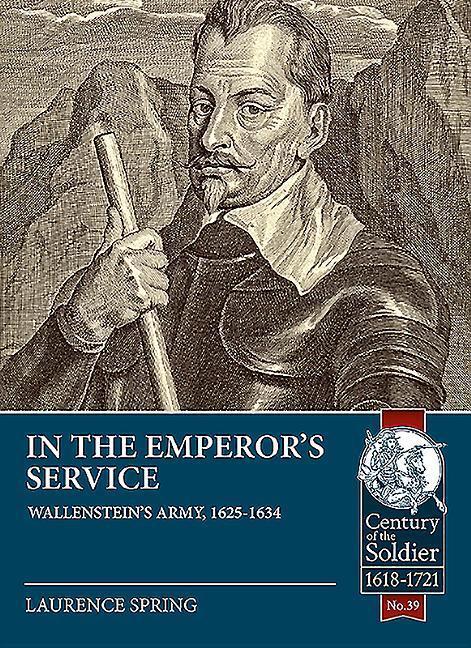 Cover: 9781911628569 | In the Emperor's Service: Wallenstein's Army, 1625-1634 | Spring