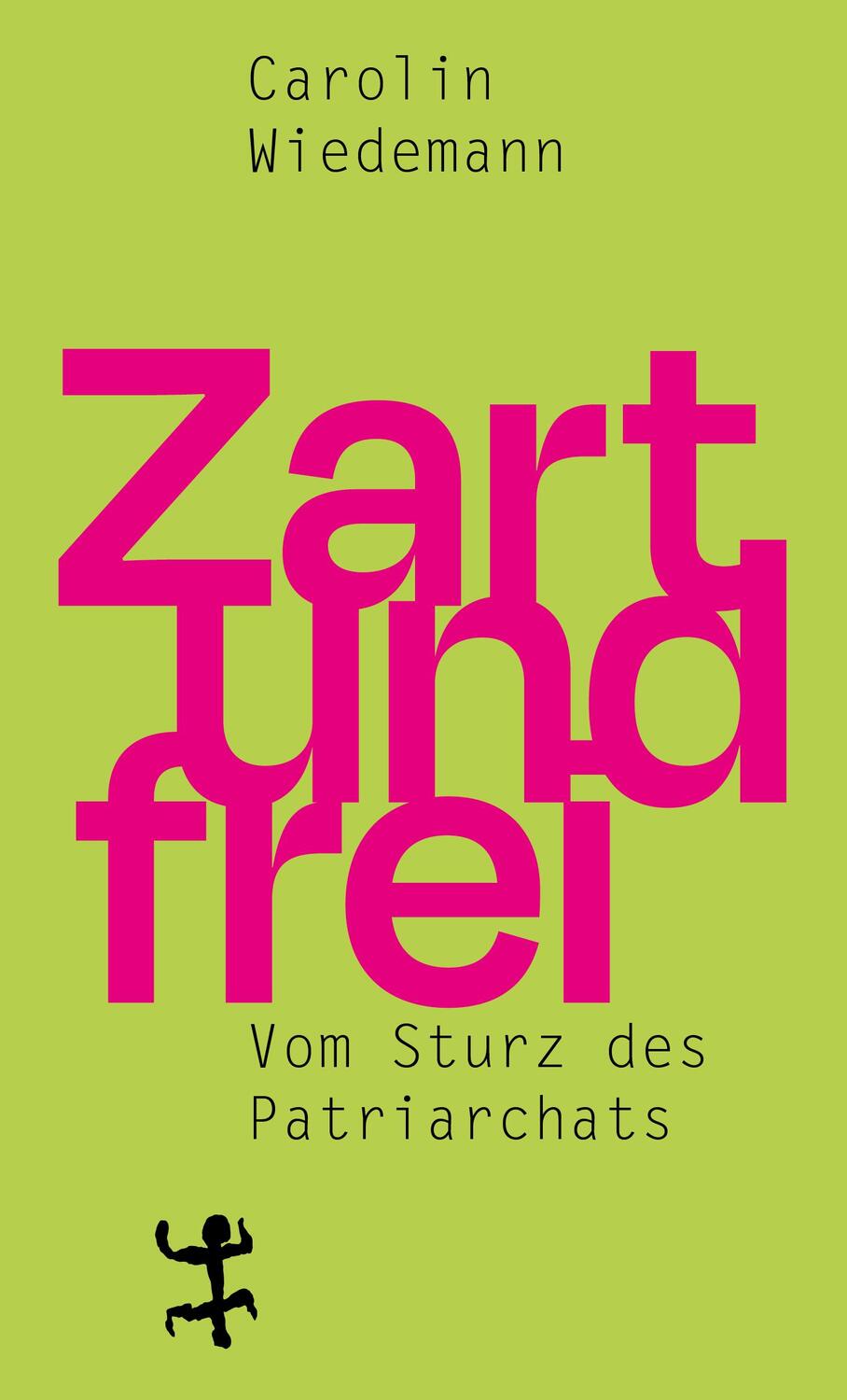 Cover: 9783957579492 | Zart und frei | Vom Sturz des Patriarchats | Carolin Wiedemann | Buch